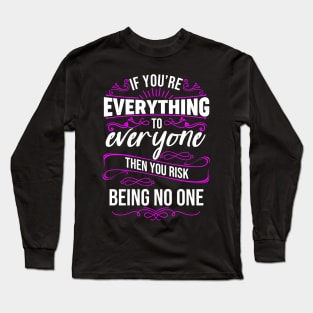 If You're Everything to Everyone then You Risk Being No One Long Sleeve T-Shirt